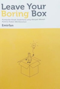 Image of Leave Your Boring Box : Kumpulan Kisa Sederhana yang Menjadi Mewah Karena Kalian Membacanya